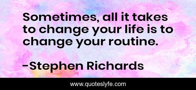 Sometimes, all it takes to change your life is to change your routine.