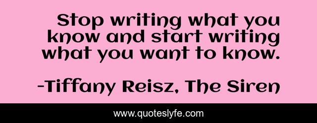 Stop writing what you know and start writing what you want to know.