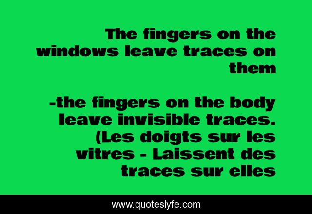 The fingers on the windows leave traces on them