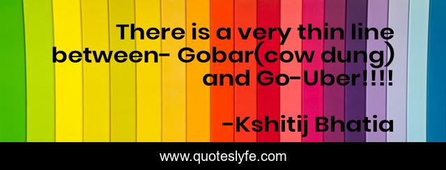 There is a very thin line between- Gobar(cow dung) and Go-Uber!!!!