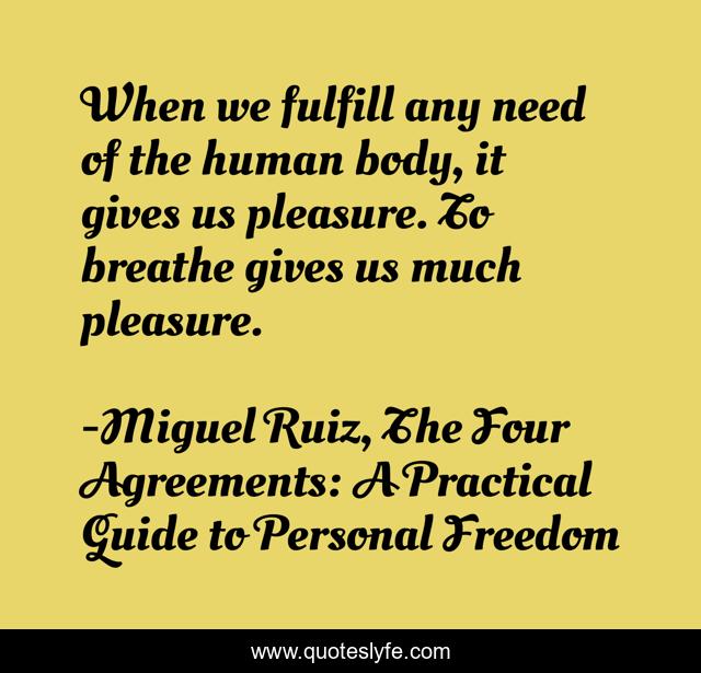 When we fulfill any need of the human body, it gives us pleasure. To breathe gives us much pleasure.