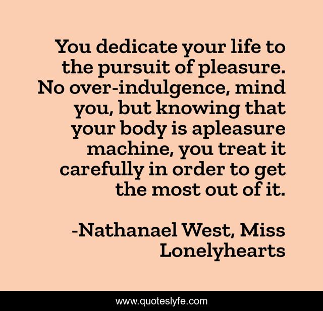 You dedicate your life to the pursuit of pleasure. No over-indulgence, mind you, but knowing that your body is apleasure machine, you treat it carefully in order to get the most out of it.