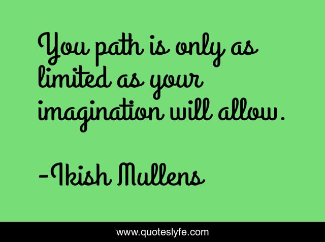 You path is only as limited as your imagination will allow.