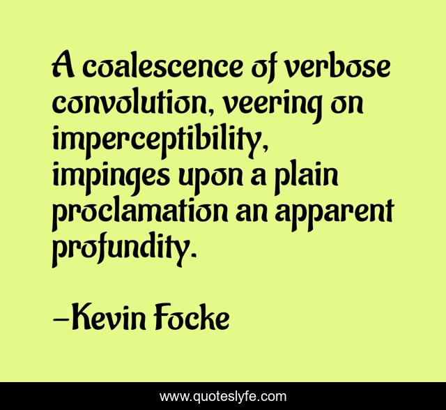 A coalescence of verbose convolution, veering on imperceptibility, impinges upon a plain proclamation an apparent profundity.