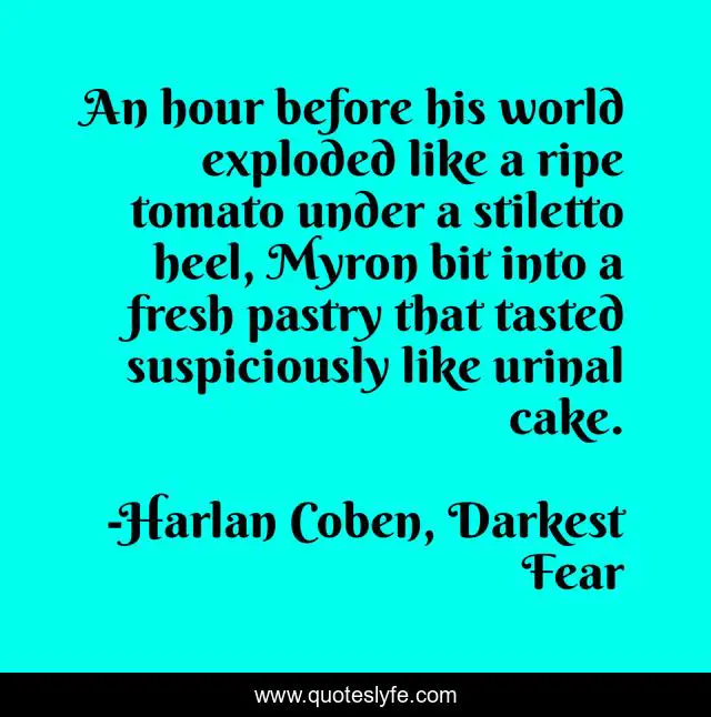 An hour before his world exploded like a ripe tomato under a stiletto heel, Myron bit into a fresh pastry that tasted suspiciously like urinal cake.