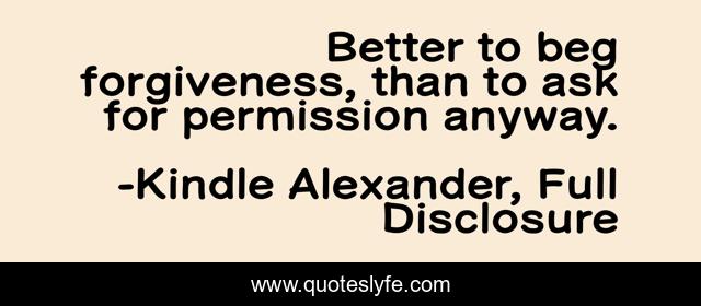 Better to beg forgiveness, than to ask for permission anyway.