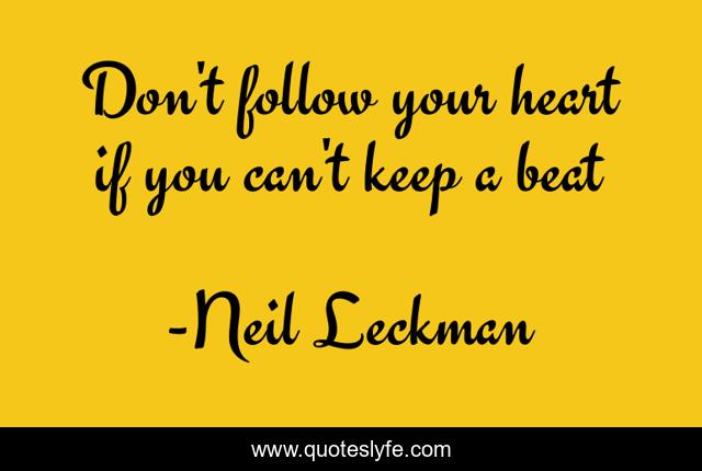 Don't follow your heart if you can't keep a beat