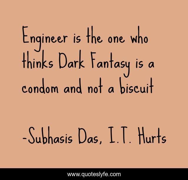 Engineer is the one who thinks Dark Fantasy is a condom and not a biscuit