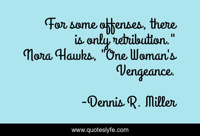 For some offenses, there is only retribution.