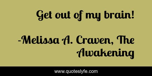 Get out of my brain!