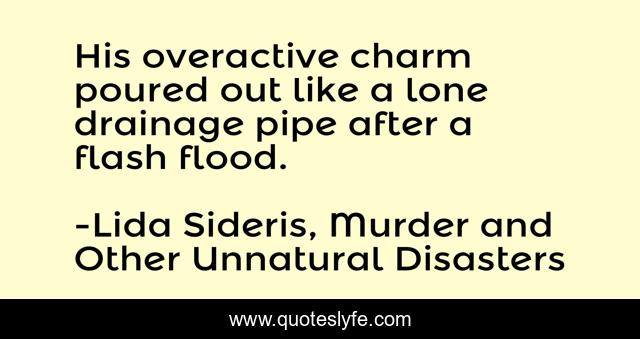 His overactive charm poured out like a lone drainage pipe after a flash flood.