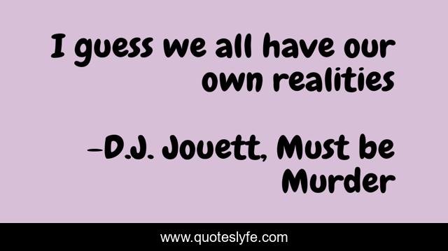 I guess we all have our own realities