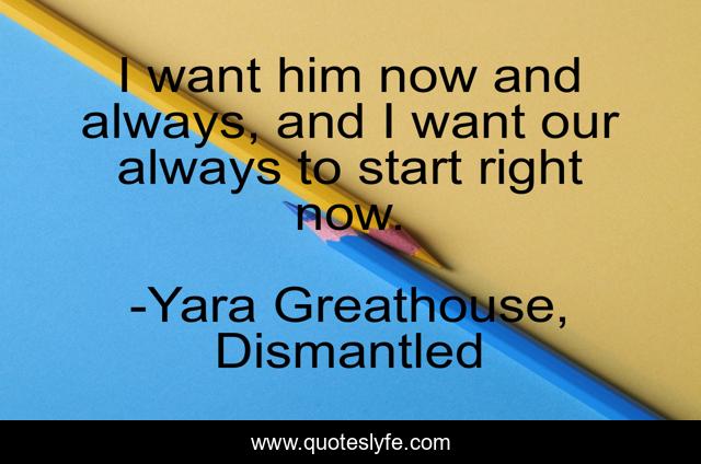 I want him now and always, and I want our always to start right now.