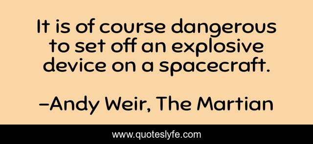 It is of course dangerous to set off an explosive device on a spacecraft.
