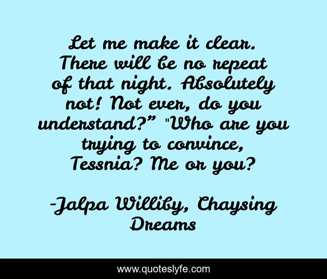 Let me make it clear. There will be no repeat of that night. Absolutely not! Not ever, do you understand?” 