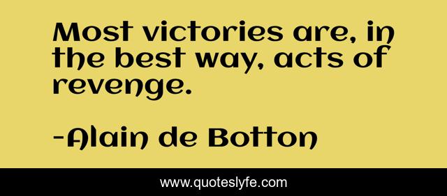 Most victories are, in the best way, acts of revenge.