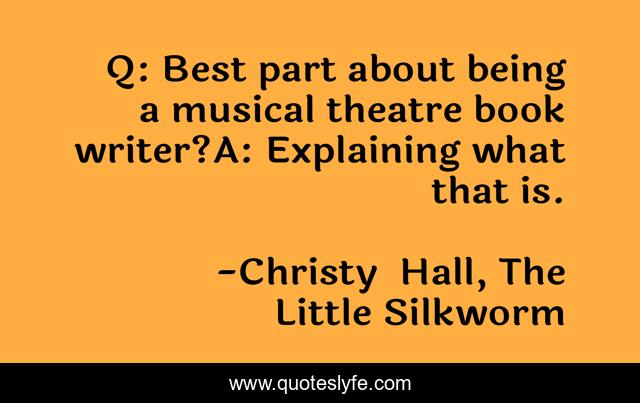 Q: Best part about being a musical theatre book writer?A: Explaining what that is.