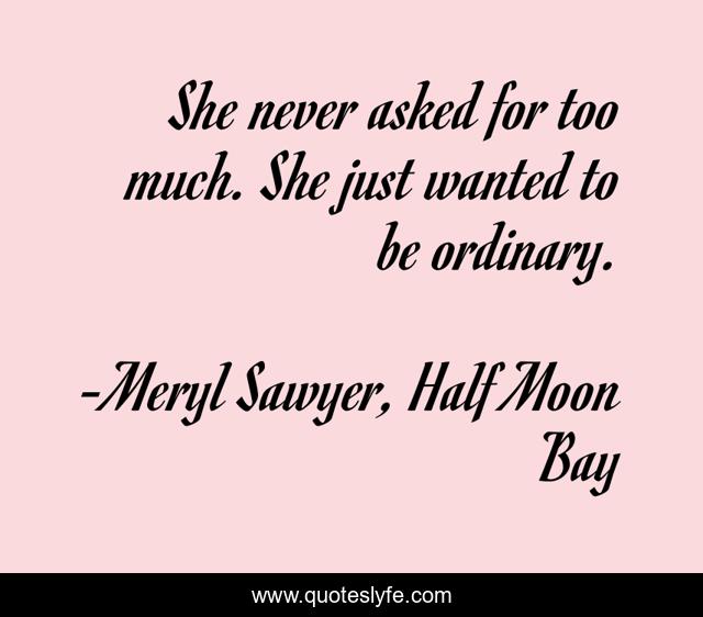 She never asked for too much. She just wanted to be ordinary.