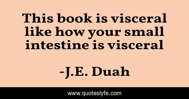 This book is visceral like how your small intestine is visceral