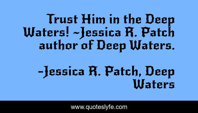 Trust Him in the Deep Waters! ~Jessica R. Patch author of Deep Waters.