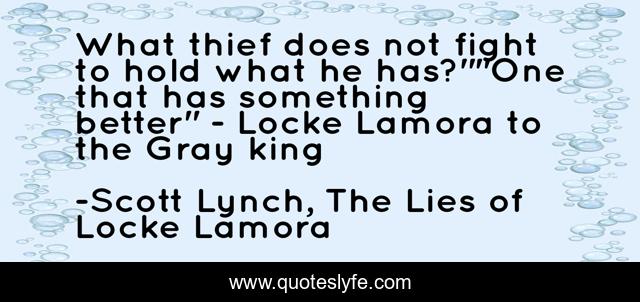 What thief does not fight to hold what he has?