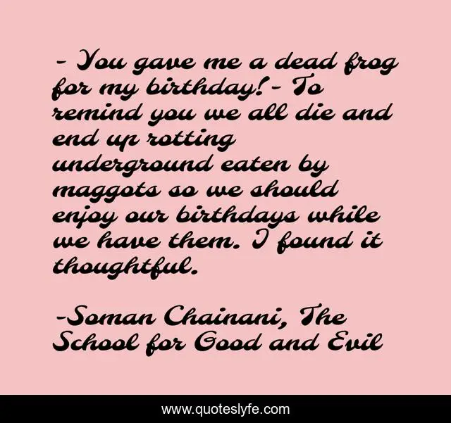 You Gave Me A Dead Frog For My Birthday To Remind You We All Die A Quote By Soman Chainani The School For Good And Evil Quoteslyfe