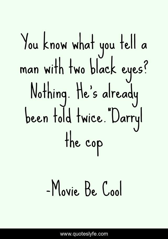You know what you tell a man with two black eyes? Nothing. He's already been told twice.