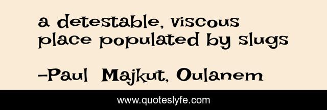 a detestable, viscous place populated by slugs
