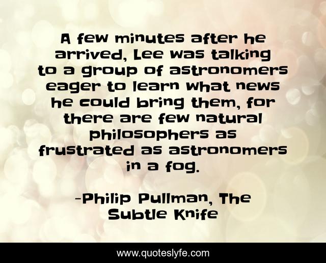 A few minutes after he arrived, Lee was talking to a group of astronomers eager to learn what news he could bring them, for there are few natural philosophers as frustrated as astronomers in a fog.