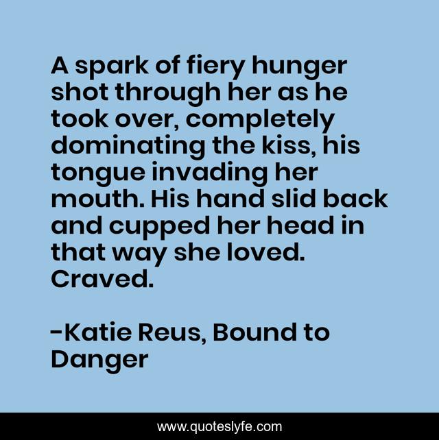 A spark of fiery hunger shot through her as he took over, completely dominating the kiss, his tongue invading her mouth. His hand slid back and cupped her head in that way she loved. Craved.