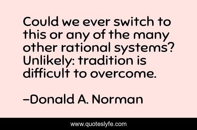 Could we ever switch to this or any of the many other rational systems? Unlikely: tradition is difficult to overcome.