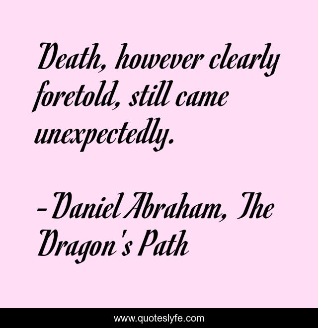 Death, however clearly foretold, still came unexpectedly.