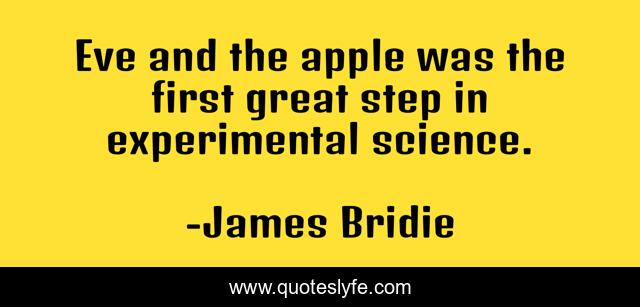 Eve and the apple was the first great step in experimental science.