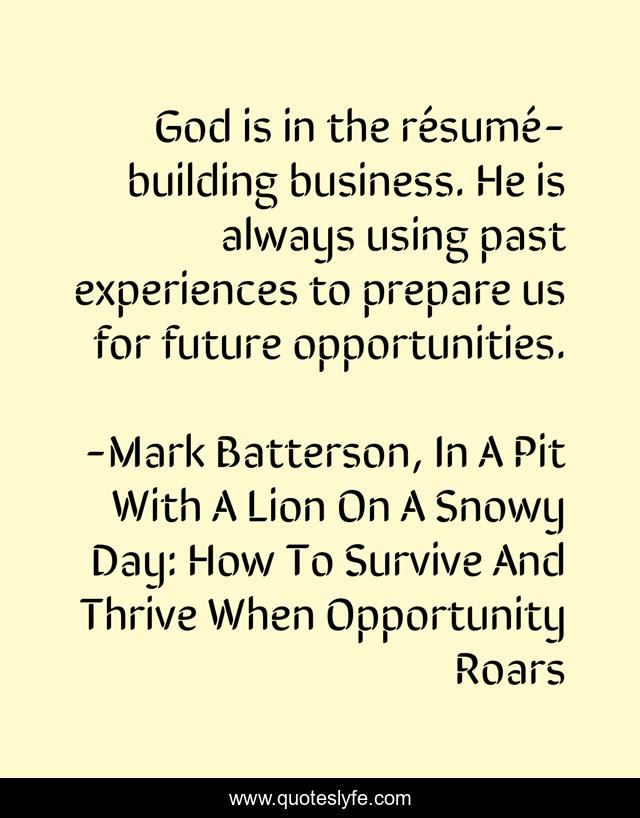 God is in the résumé-building business. He is always using past experiences to prepare us for future opportunities.