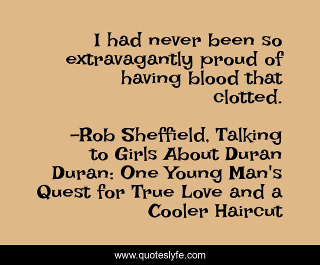 I had never been so extravagantly proud of having blood that clotted.