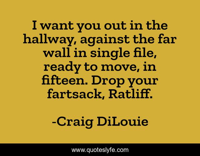 I want you out in the hallway, against the far wall in single file, ready to move, in fifteen. Drop your fartsack, Ratliff.