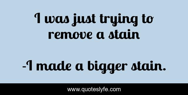 I was just trying to remove a stain
