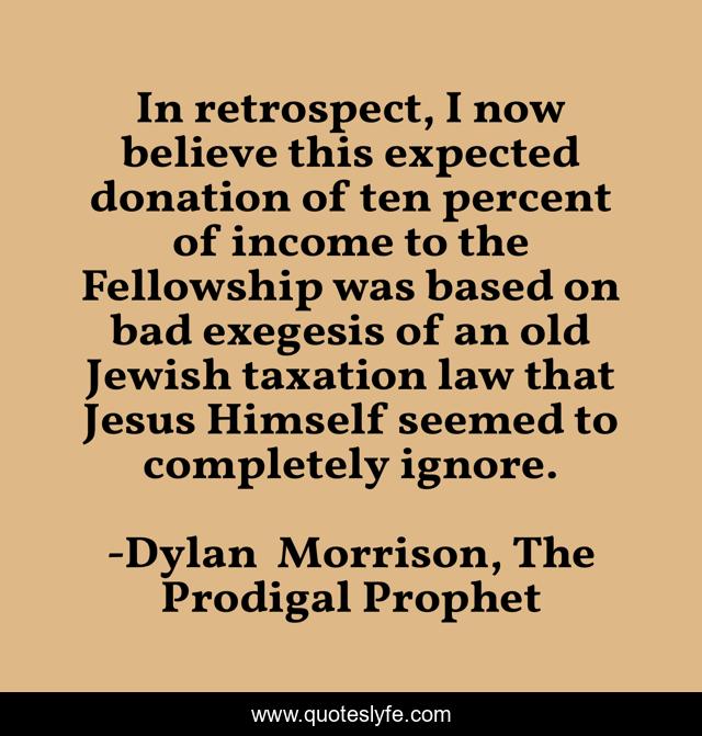 In retrospect, I now believe this expected donation of ten percent of income to the Fellowship was based on bad exegesis of an old Jewish taxation law that Jesus Himself seemed to completely ignore.