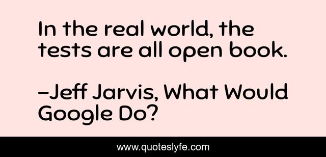In the real world, the tests are all open book.