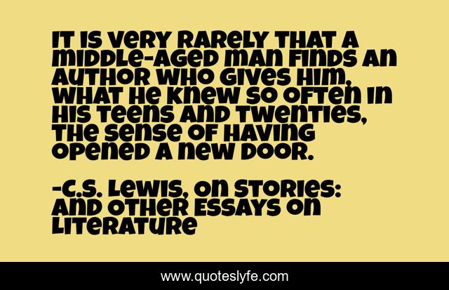 It is very rarely that a middle-aged man finds an author who gives him, what he knew so often in his teens and twenties, the sense of having opened a new door.