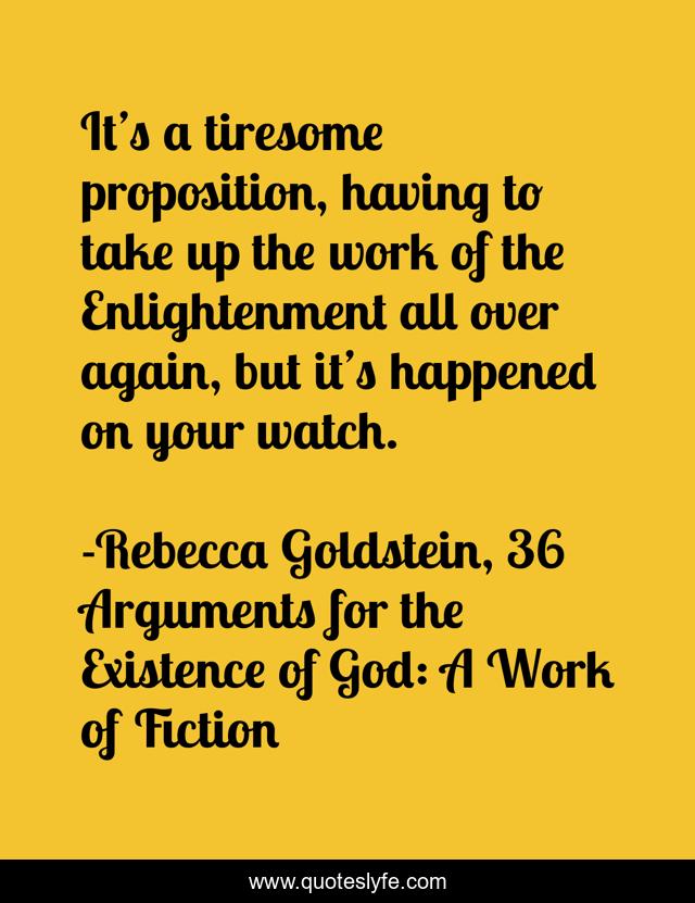 It’s a tiresome proposition, having to take up the work of the Enlightenment all over again, but it’s happened on your watch.
