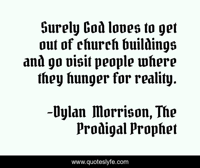 Surely God loves to get out of church buildings and go visit people where they hunger for reality.