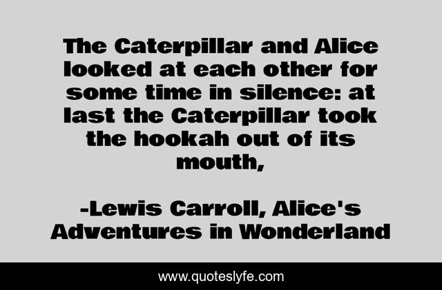 The Caterpillar and Alice looked at each other for some time in silence: at last the Caterpillar took the hookah out of its mouth, 