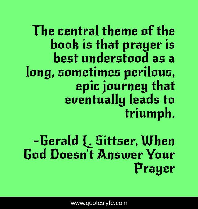 The central theme of the book is that prayer is best understood as a long, sometimes perilous, epic journey that eventually leads to triumph.