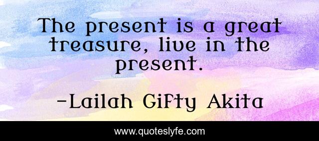The present is a great treasure, live in the present.