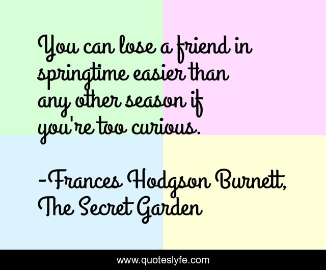 You can lose a friend in springtime easier than any other season if you're too curious.