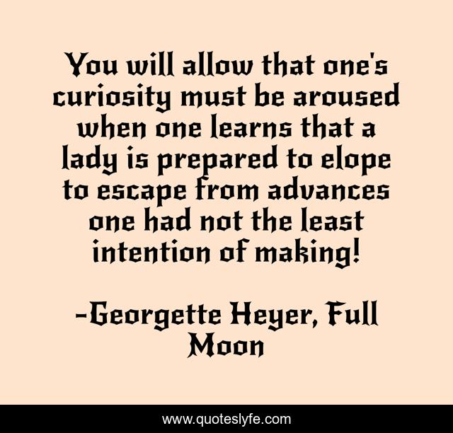 You will allow that one's curiosity must be aroused when one learns that a lady is prepared to elope to escape from advances one had not the least intention of making!