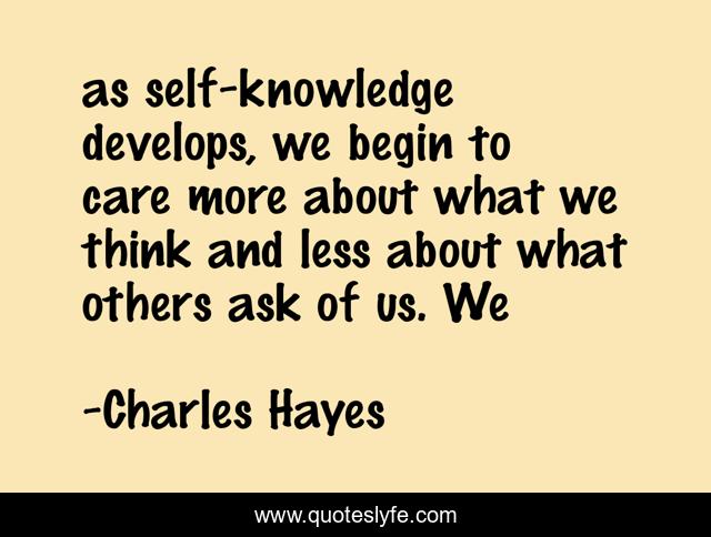 as self-knowledge develops, we begin to care more about what we think and less about what others ask of us. We