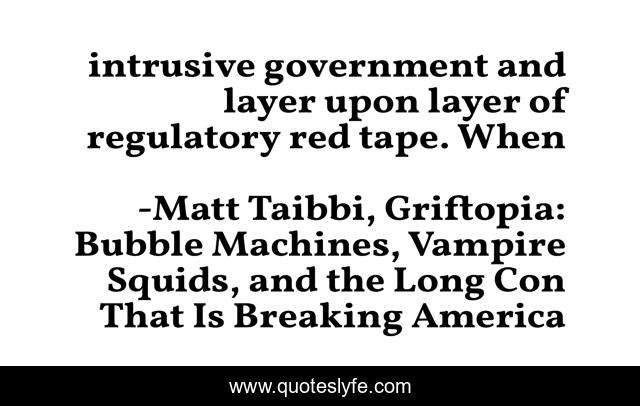 intrusive government and layer upon layer of regulatory red tape. When