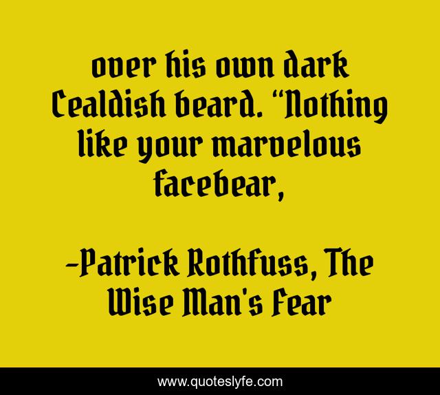 over his own dark Cealdish beard. “Nothing like your marvelous facebear, 